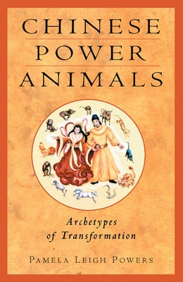 Chinese Power Animals: Archetypes of Transformation by Powers, Pamela Leigh