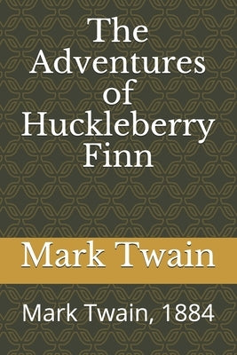 The Adventures of Huckleberry Finn: Mark Twain, 1884 by Twain, Mark