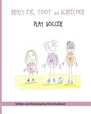 Krazy Eye, Toot and Screecher Play Soccer: A Krazy Eye Story by Buckland, Chris