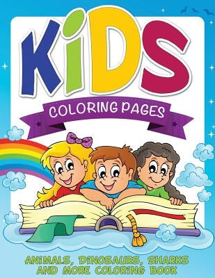 Kids Coloring Pages (Animals, Dinosaurs, Sharks and More Coloring Book) by Speedy Publishing LLC