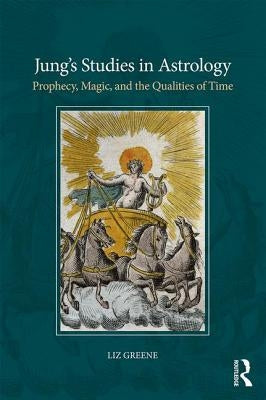 Jung's Studies in Astrology: Prophecy, Magic, and the Qualities of Time by Greene, Liz