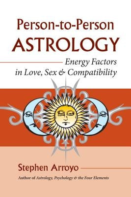 Person-To-Person Astrology: Energy Factors in Love, Sex and Compatibility by Arroyo, Stephen