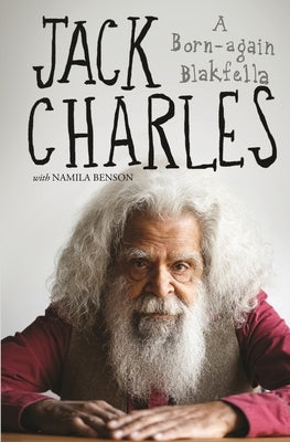 Jack Charles: A Born-Again Blakfella by Charles, Jack