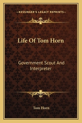 Life of Tom Horn: Government Scout and Interpreter by Horn, Tom