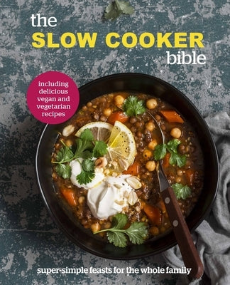 The Slow Cooker Bible: Super Simple Feasts for the Whole Family, Including Delicious Vegan and Vegetarian Recipes by Pyramid