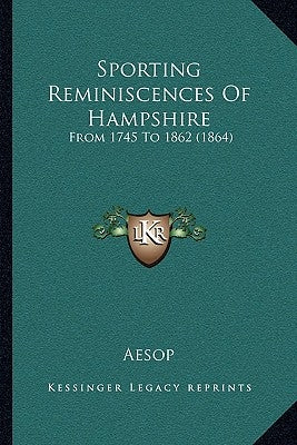 Sporting Reminiscences Of Hampshire: From 1745 To 1862 (1864) by Aesop