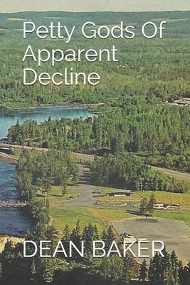 Petty Gods Of Apparent Decline by Baker, Dean