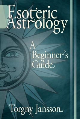 Esoteric Astrology: A Beginner's guide by Jansson, Torgny