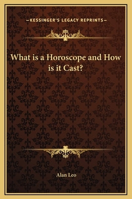 What Is a Horoscope and How Is It Cast? by Leo, Alan