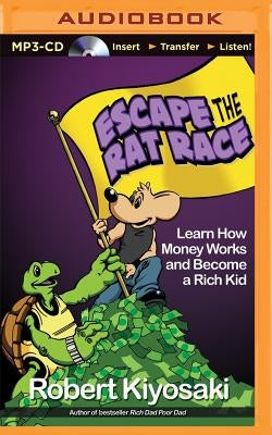 Escape the Rat Race: Learn How Money Works and Become a Rich Kid by Kiyosaki, Robert T.