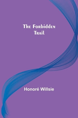 The Forbidden Trail by Willsie, Honoré