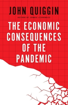 The Economic Consequences of the Pandemic by Quiggin, John