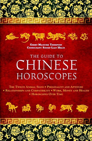 The Guide to Chinese Horoscopes: The Twelve Animal Signs * Personality and Aptitude * Relationships and Compatibility * Work, Money and Health by Maguire, Gerry