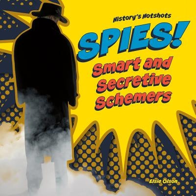 Spies! Smart and Secretive Schemers by Olson, Elsie