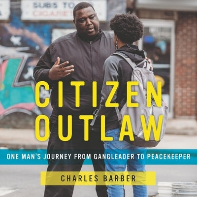 Citizen Outlaw Lib/E: One Man's Journey from Gangleader to Peacekeeper by Barber, Charles