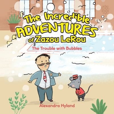 The Incredible Adventures of Zazou LeRou: The Trouble with Bubbles by Hyland, Alexandra