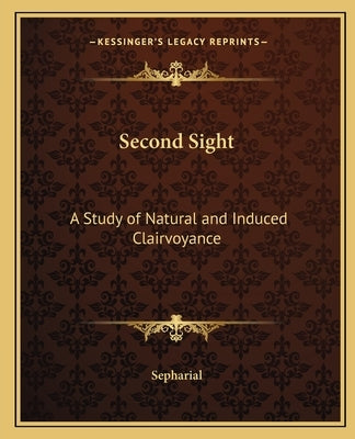 Second Sight: A Study of Natural and Induced Clairvoyance by Sepharial