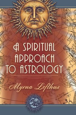 A Spiritual Approach to Astrology by Lofthus, Myrna