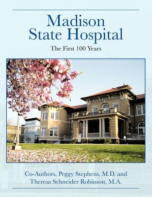 Madison State Hospital: The First 100 Years by Stephens M. D., Peggy