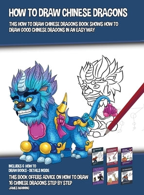 How to Draw Chinese Dragons (This How to Draw Chinese Dragons Book Shows How to Draw Good Chinese Dragons in an Easy Way): This book offers advice on by Manning, James