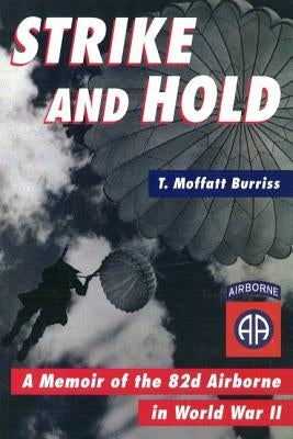 Strike and Hold: A Memoir of the 82nd Airborne in World War II by Burriss, T. Moffatt