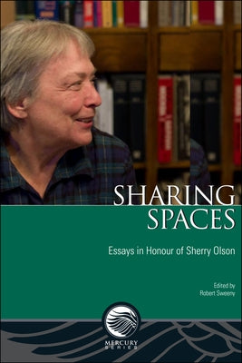 Sharing Spaces: Essays in Honour of Sherry Olson by Sweeny, Robert