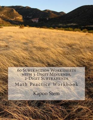 60 Subtraction Worksheets with 3-Digit Minuends, 2-Digit Subtrahends: Math Practice Workbook by Stem, Kapoo