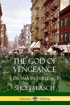 The God of Vengeance: A Drama in Three Acts by Asch, Sholem