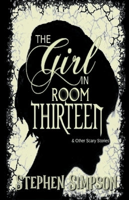 The Girl in Room Thirteen and Other Scary Stories by Simpson, Stephen