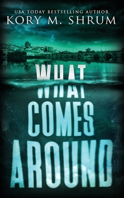 What Comes Around by Shrum, Kory M.