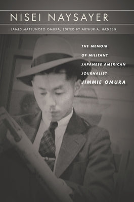 Nisei Naysayer: The Memoir of Militant Japanese American Journalist Jimmie Omura by Omura, James Matsumoto