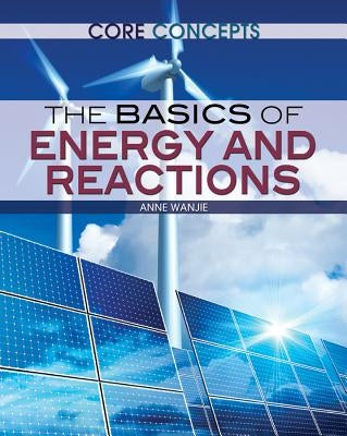 The Basics of Energy and Reactions by Wanjie, Anne