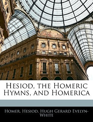 Hesiod, the Homeric Hymns, and Homerica by Homer