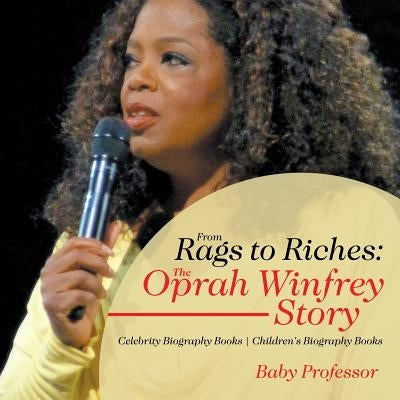 From Rags to Riches: The Oprah Winfrey Story - Celebrity Biography Books - Children's Biography Books by Baby Professor