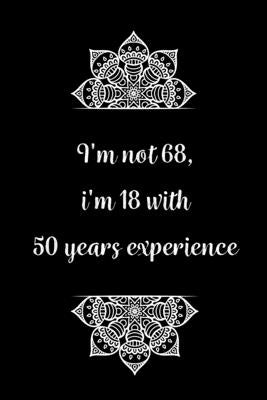 I'm not 68, i'm 18 with 50 years experience: Practical Alternative to a Card, 68th Birthday Gift Idea for Women And Men anniversary by Gifts, Birthday Journals