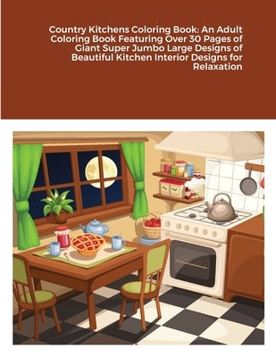 Country Kitchens Coloring Book: An Adult Coloring Book Featuring Over 30 Pages of Giant Super Jumbo Large Designs of Beautiful Kitchen Interior Design by Harrison, Beatrice