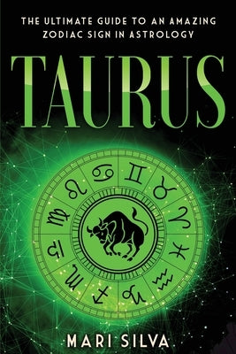 Taurus: The Ultimate Guide to an Amazing Zodiac Sign in Astrology by Silva, Mari