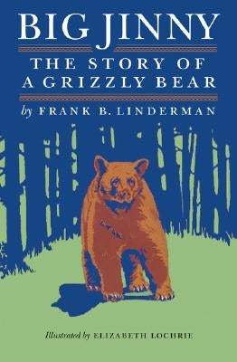 Big Jinny: The Story of a Grizzly Bear by Linderman, Frank B.