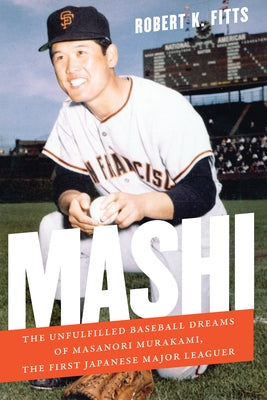 Mashi: The Unfulfilled Baseball Dreams of Masanori Murakami, the First Japanese Major Leaguer by Fitts, Robert K.