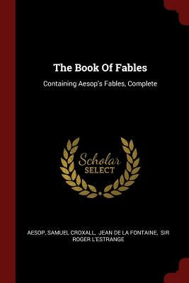 The Book of Fables: Containing Aesop's Fables, Complete by Aesop