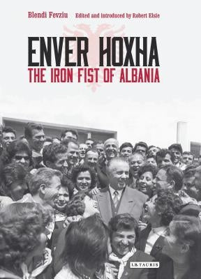 Enver Hoxha: The Iron Fist of Albania by Fevziu, Blendi