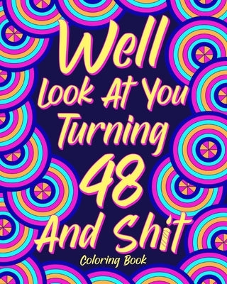 Well Look at You Turning 48 and Shit by Paperland