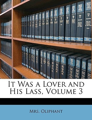 It Was a Lover and His Lass, Volume 3 by Oliphant