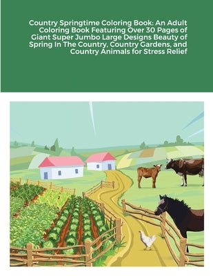 Country Springtime Coloring Book: An Adult Coloring Book Featuring Over 30 Pages of Giant Super Jumbo Large Designs Beauty of Spring In The Country, C by Harrison, Beatrice