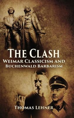 The Clash: Weimar Classicism and Buchenwald Barbarism by Professor Thomas Lehner