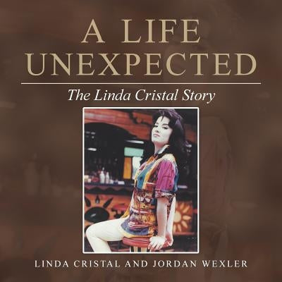 A Life Unexpected: The Linda Cristal Story by Cristal, Linda