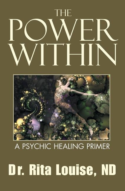 The Power Within: A Psychic Healing Primer by Louise, Rita