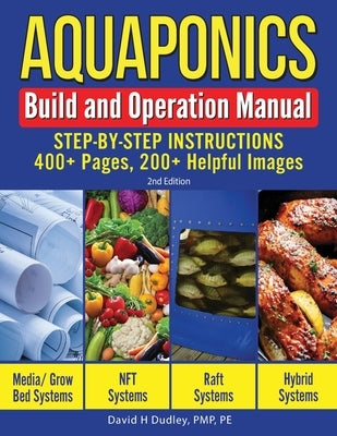 Aquaponics Build and Operation Manual: Step-by-Step Instructions, 400+ Pages, 200+Helpful Images by Dudley, David H.