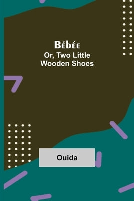 Bébée; Or, Two Little Wooden Shoes by Ouida