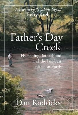 Father's Day Creek: Fly fishing, fatherhood and the last best place on Earth by Rodricks, Dan